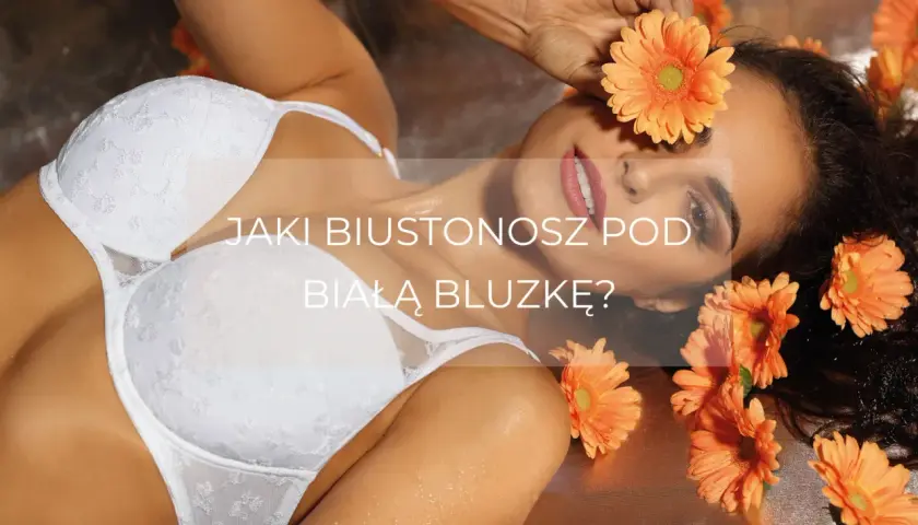 Jaki stanik pod białą bluzkę, aby uniknąć widocznych linii?